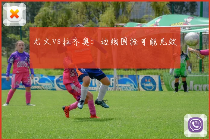 尤文vs拉齐奥:边线围抢可能见效